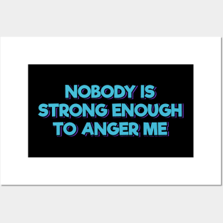 Nobody is Strong Enough to Anger Me Posters and Art